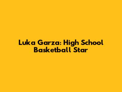 Luka Garza: High School Basketball Star