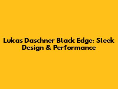 Lukas Daschner Black Edge: Sleek Design & Performance