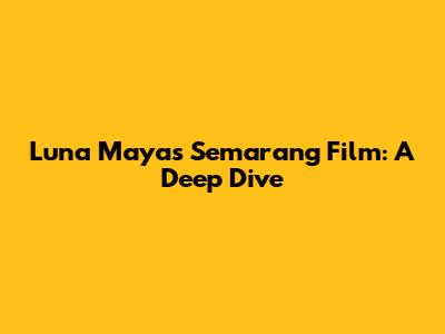 Luna Maya's Semarang Film: A Deep Dive