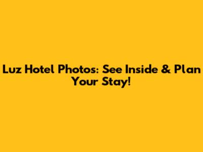 Luz Hotel Photos: See Inside & Plan Your Stay!
