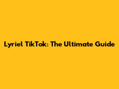 Lyriel TikTok: The Ultimate Guide