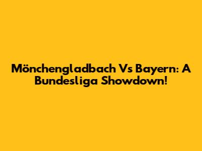Mönchengladbach Vs Bayern: A Bundesliga Showdown!