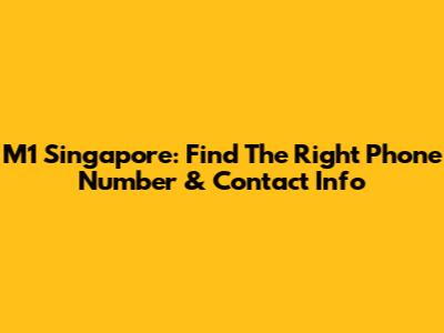M1 Singapore: Find The Right Phone Number & Contact Info