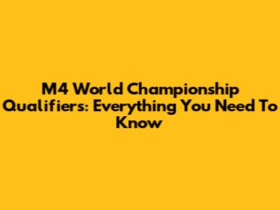 M4 World Championship Qualifiers: Everything You Need To Know