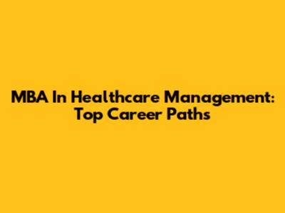 MBA In Healthcare Management: Top Career Paths