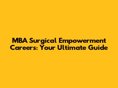 MBA Surgical Empowerment Careers: Your Ultimate Guide
