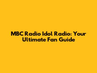 MBC Radio Idol Radio: Your Ultimate Fan Guide