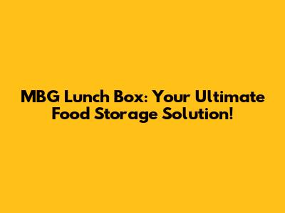 MBG Lunch Box: Your Ultimate Food Storage Solution!