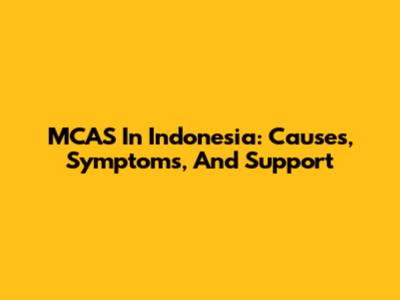 MCAS In Indonesia: Causes, Symptoms, And Support