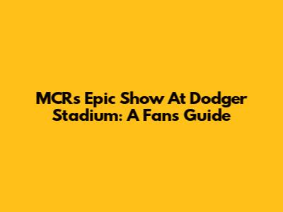 MCR's Epic Show At Dodger Stadium: A Fan's Guide