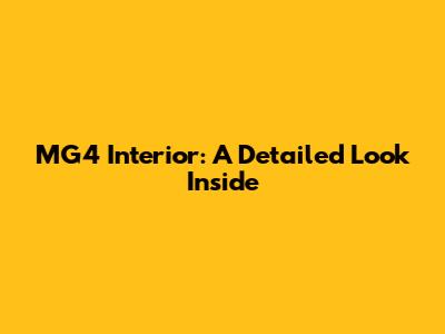 MG4 Interior: A Detailed Look Inside