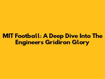 MIT Football: A Deep Dive Into The Engineers' Gridiron Glory