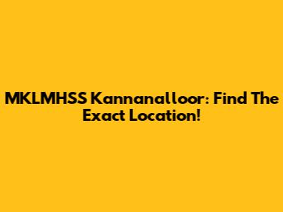 MKLMHSS Kannanalloor: Find The Exact Location!