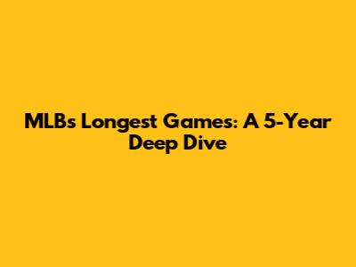 MLB's Longest Games: A 5-Year Deep Dive