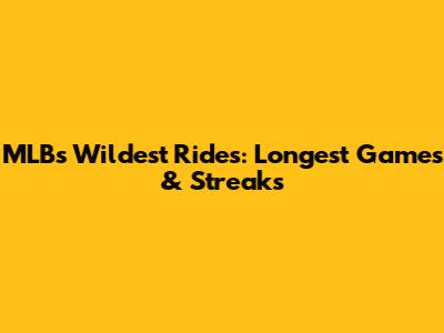 MLB's Wildest Rides: Longest Games & Streaks