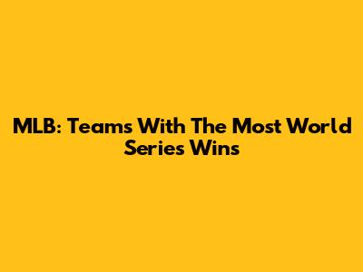 MLB: Teams With The Most World Series Wins
