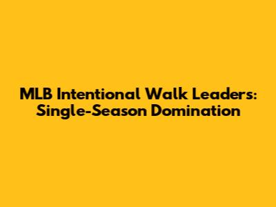 MLB Intentional Walk Leaders: Single-Season Domination