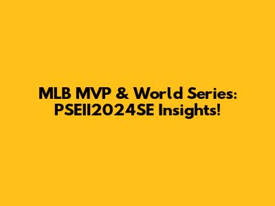 MLB MVP & World Series: PSEII2024SE Insights!