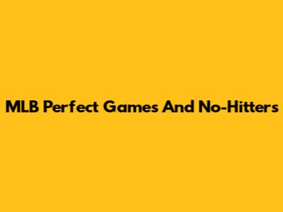 MLB Perfect Games And No-Hitters