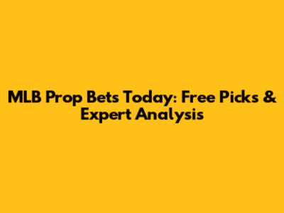 MLB Prop Bets Today: Free Picks & Expert Analysis