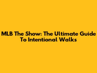 MLB The Show: The Ultimate Guide To Intentional Walks