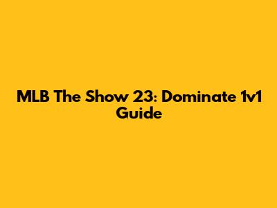 MLB The Show 23: Dominate 1v1 Guide