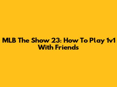 MLB The Show 23: How To Play 1v1 With Friends