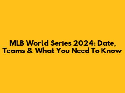 MLB World Series 2024: Date, Teams & What You Need To Know
