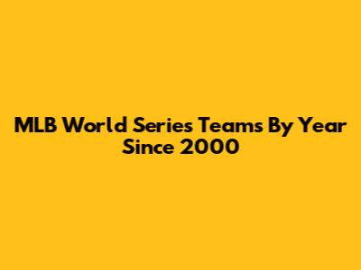 MLB World Series Teams By Year Since 2000