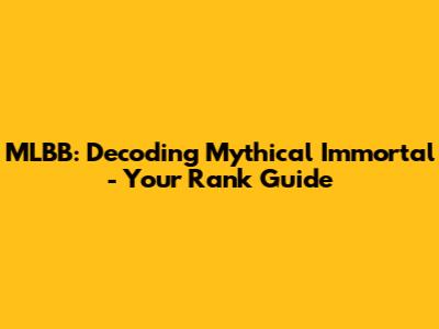 MLBB: Decoding Mythical Immortal - Your Rank Guide