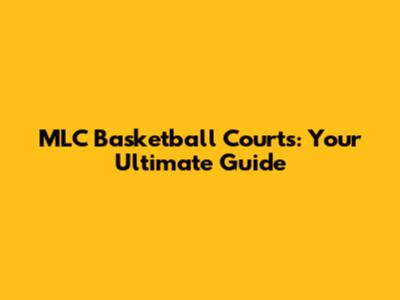 MLC Basketball Courts: Your Ultimate Guide
