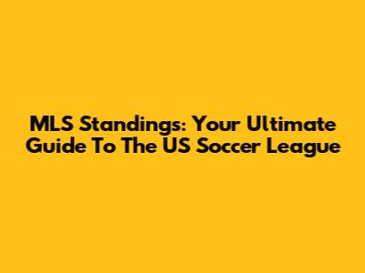 MLS Standings: Your Ultimate Guide To The US Soccer League