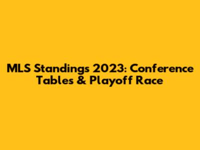 MLS Standings 2023: Conference Tables & Playoff Race