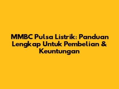 MMBC Pulsa Listrik: Panduan Lengkap Untuk Pembelian & Keuntungan