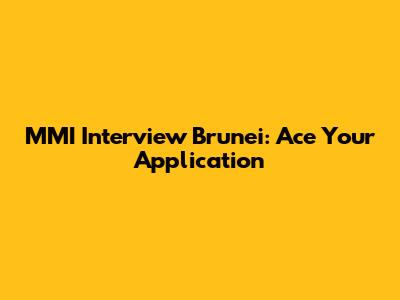 MMI Interview Brunei: Ace Your Application