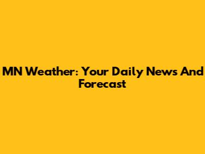 MN Weather: Your Daily News And Forecast