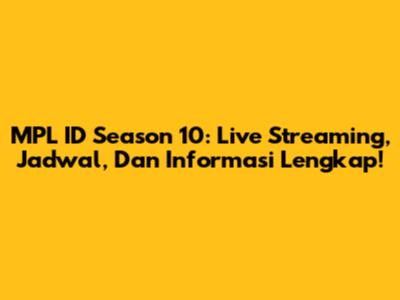MPL ID Season 10: Live Streaming, Jadwal, Dan Informasi Lengkap!