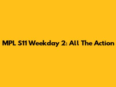 MPL S11 Weekday 2: All The Action