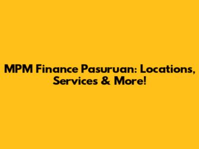 MPM Finance Pasuruan: Locations, Services & More!