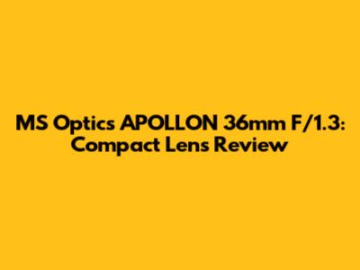 MS Optics APOLLON 36mm F/1.3: Compact Lens Review