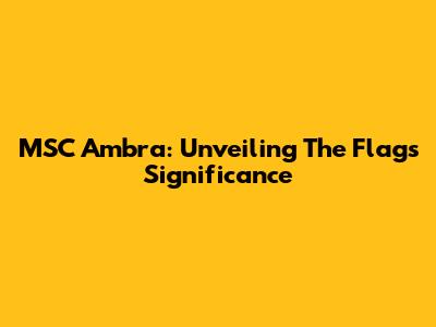 MSC Ambra: Unveiling The Flag's Significance