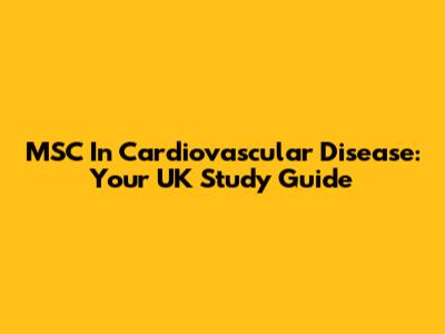 MSC In Cardiovascular Disease: Your UK Study Guide
