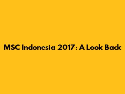 MSC Indonesia 2017: A Look Back