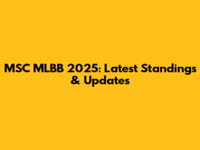 MSC MLBB 2025: Latest Standings & Updates
