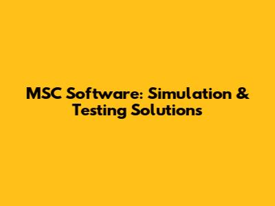 MSC Software: Simulation & Testing Solutions