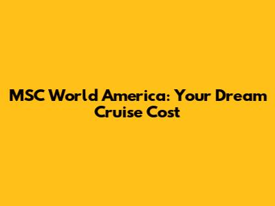 MSC World America: Your Dream Cruise Cost