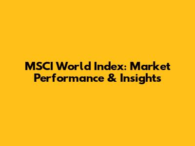 MSCI World Index: Market Performance & Insights