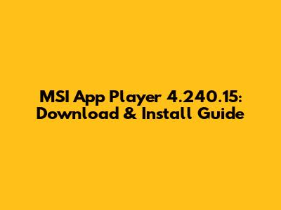 MSI App Player 4.240.15: Download & Install Guide