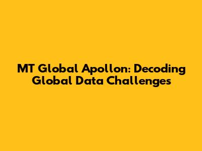 MT Global Apollon: Decoding Global Data Challenges