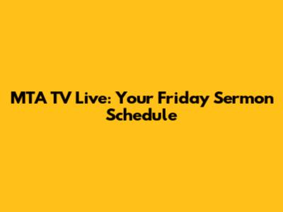 MTA TV Live: Your Friday Sermon Schedule
